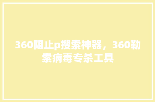 360阻止p搜索神器，360勒索病毒专杀工具