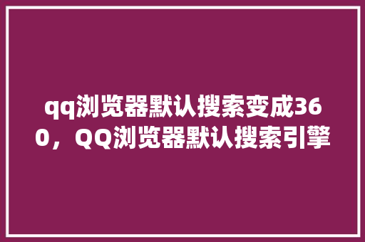 qq浏览器默认搜索变成360，QQ浏览器默认搜索引擎