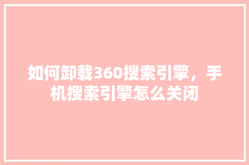 如何卸载360搜索引擎，手机搜索引擎怎么关闭 百度SEO