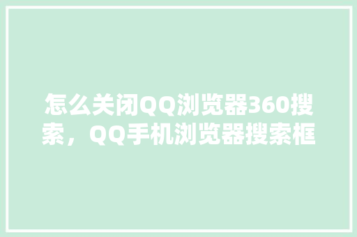 怎么关闭QQ浏览器360搜索，QQ手机浏览器搜索框怎么关掉 百度SEO
