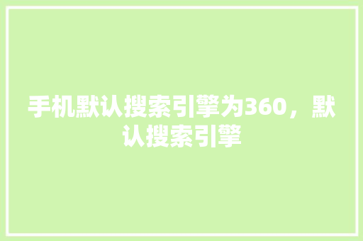 手机默认搜索引擎为360，默认搜索引擎 SEO关键词