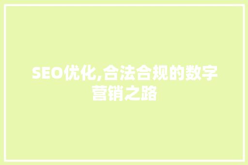 SEO优化,合法合规的数字营销之路 百度SEO