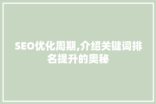 SEO优化周期,介绍关键词排名提升的奥秘