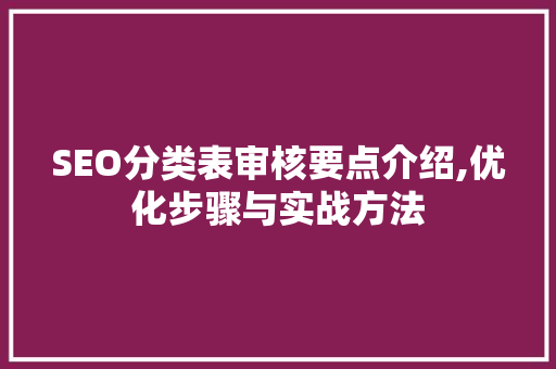 SEO分类表审核要点介绍,优化步骤与实战方法