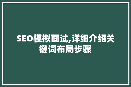 SEO模拟面试,详细介绍关键词布局步骤 百度SEO