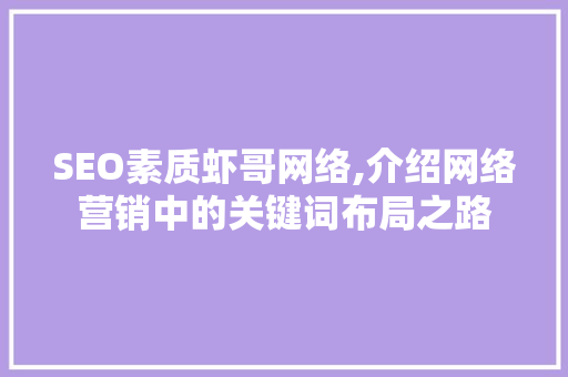 SEO素质虾哥网络,介绍网络营销中的关键词布局之路