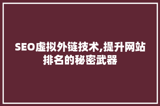 SEO虚拟外链技术,提升网站排名的秘密武器