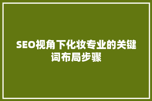 SEO视角下化妆专业的关键词布局步骤 必应SEO
