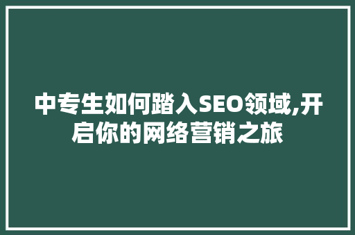 中专生如何踏入SEO领域,开启你的网络营销之旅