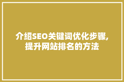 介绍SEO关键词优化步骤,提升网站排名的方法