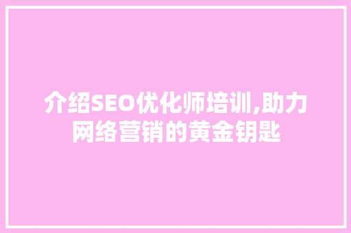 介绍SEO优化师培训,助力网络营销的黄金钥匙 SEO关键词