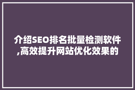 介绍SEO排名批量检测软件,高效提升网站优化效果的利器 搜狗SEO