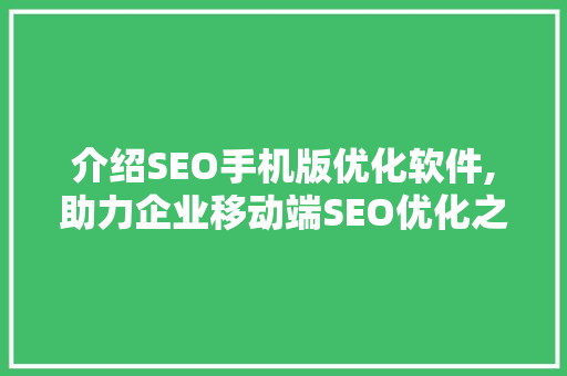介绍SEO手机版优化软件,助力企业移动端SEO优化之路