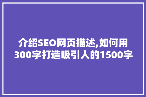 介绍SEO网页描述,如何用300字打造吸引人的1500字文章 搜狗SEO