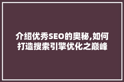 介绍优秀SEO的奥秘,如何打造搜索引擎优化之巅峰 搜狗SEO