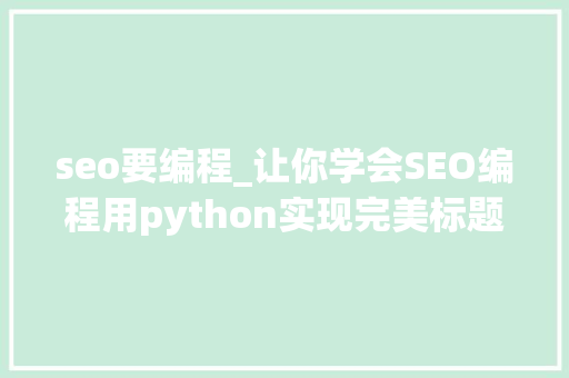 seo要编程_让你学会SEO编程用python实现完美标题自动生成 seo要编程_让你学会SEO编程用python实现完美标题自动生成 网站建设公司
