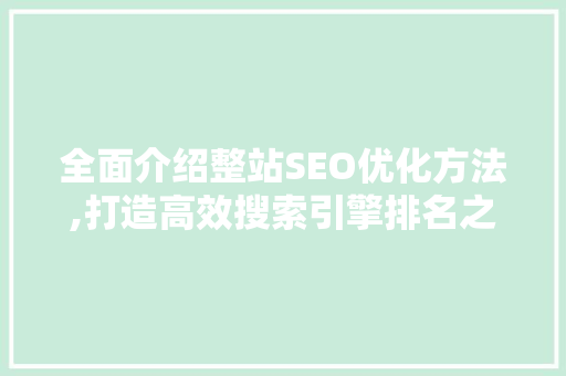 全面介绍整站SEO优化方法,打造高效搜索引擎排名之路