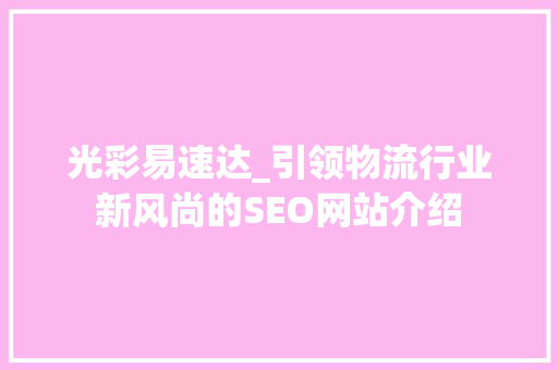 光彩易速达_引领物流行业新风尚的SEO网站介绍