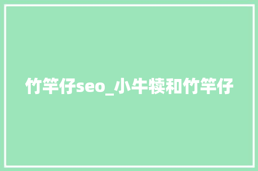 竹竿仔seo_小牛犊和竹竿仔 竹竿仔seo_小牛犊和竹竿仔 百度SEO