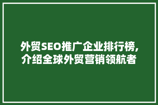 外贸SEO推广企业排行榜,介绍全球外贸营销领航者 百度SEO