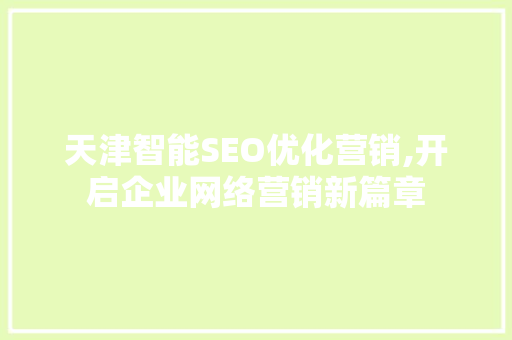 天津智能SEO优化营销,开启企业网络营销新篇章