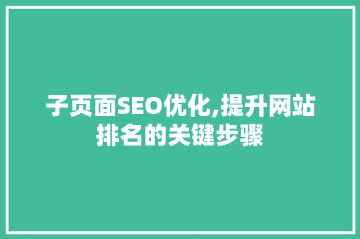 子页面SEO优化,提升网站排名的关键步骤 SEO关键词