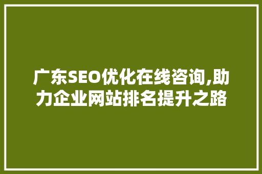 广东SEO优化在线咨询,助力企业网站排名提升之路