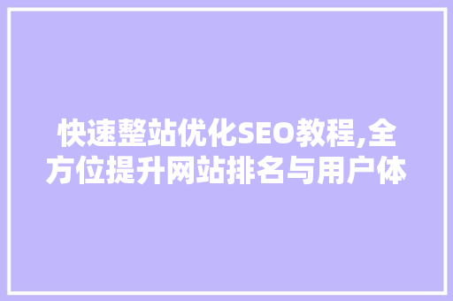 快速整站优化SEO教程,全方位提升网站排名与用户体验 SEO关键词 快速整站优化SEO教程,全方位提升网站排名与用户体验 SEO关键词