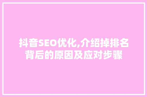 抖音SEO优化,介绍掉排名背后的原因及应对步骤