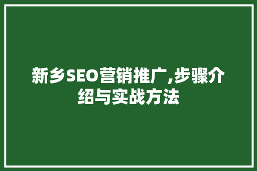 新乡SEO营销推广,步骤介绍与实战方法 搜狗SEO 新乡SEO营销推广,步骤介绍与实战方法 搜狗SEO