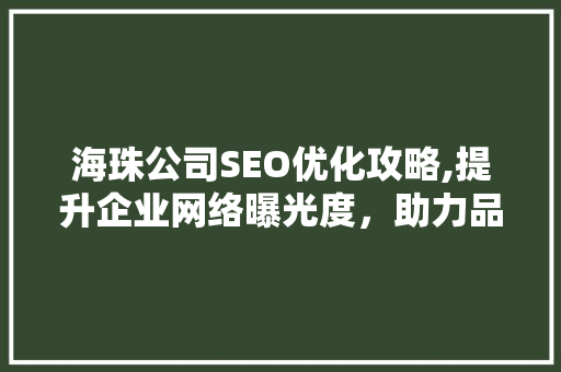 海珠公司SEO优化攻略,提升企业网络曝光度，助力品牌腾飞