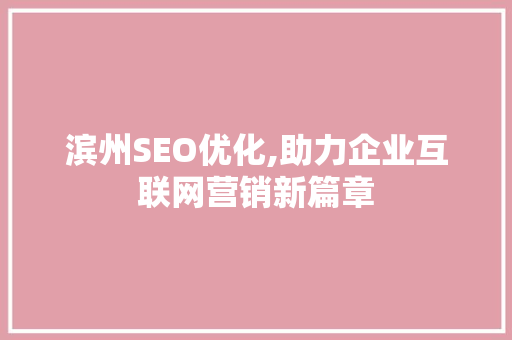 滨州SEO优化,助力企业互联网营销新篇章