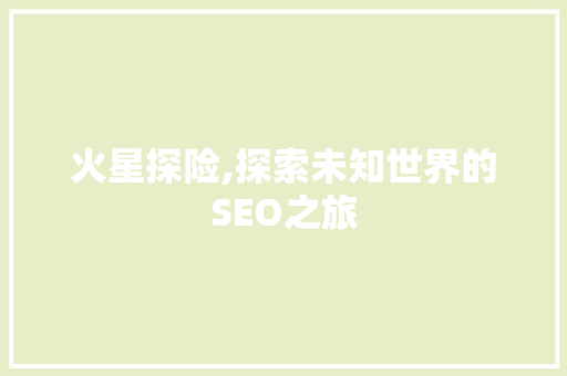 火星探险,探索未知世界的SEO之旅