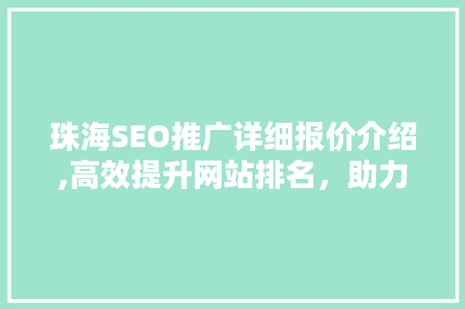 珠海SEO推广详细报价介绍,高效提升网站排名，助力企业腾飞 SEO关键词
