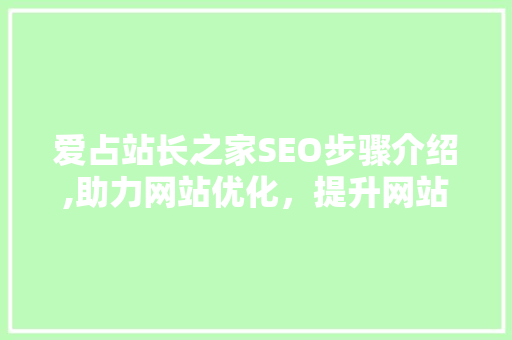 爱占站长之家SEO步骤介绍,助力网站优化，提升网站流量与排名