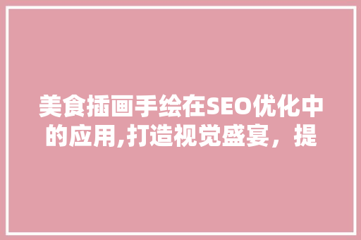 美食插画手绘在SEO优化中的应用,打造视觉盛宴，提升网站流量 必应SEO