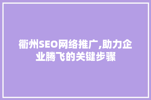 衢州SEO网络推广,助力企业腾飞的关键步骤