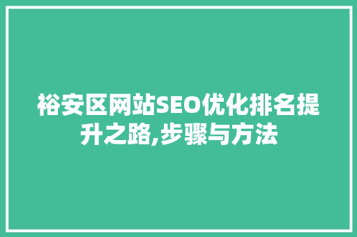 裕安区网站SEO优化排名提升之路,步骤与方法