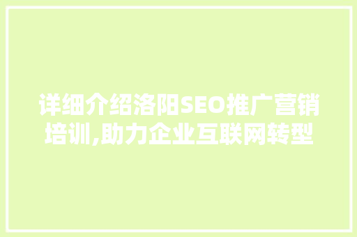详细介绍洛阳SEO推广营销培训,助力企业互联网转型新航向 SEO关键词
