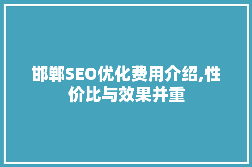 邯郸SEO优化费用介绍,性价比与效果并重 神马SEO