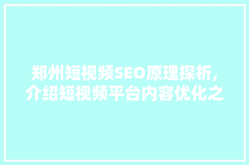 郑州短视频SEO原理探析,介绍短视频平台内容优化之路 网站建设公司
