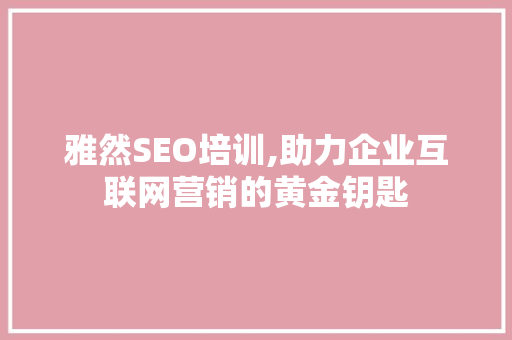 雅然SEO培训,助力企业互联网营销的黄金钥匙 必应SEO
