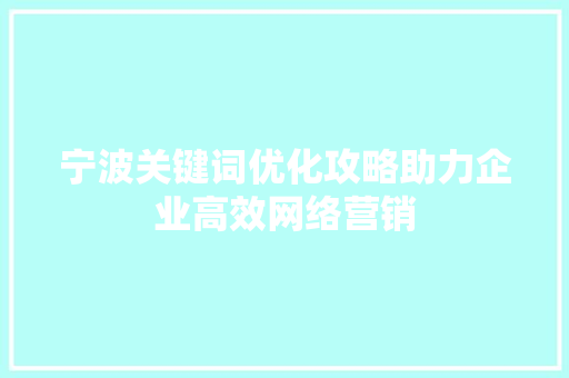 宁波关键词优化攻略助力企业高效网络营销 SEO关键词