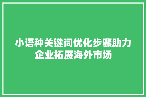 小语种关键词优化步骤助力企业拓展海外市场