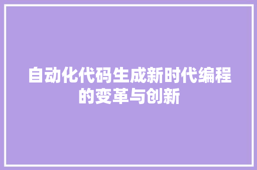 自动化代码生成新时代编程的变革与创新 必应SEO