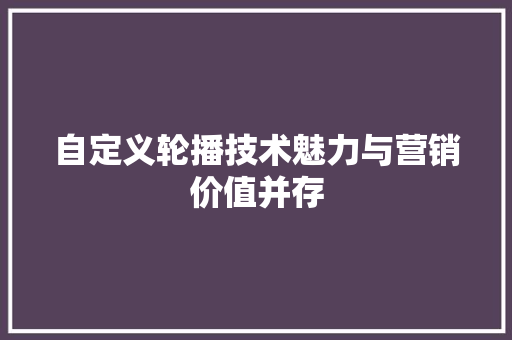 自定义轮播技术魅力与营销价值并存 网站建设公司