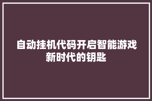 自动挂机代码开启智能游戏新时代的钥匙