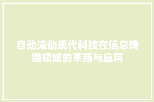 自动滚动现代科技在信息传播领域的革新与应用