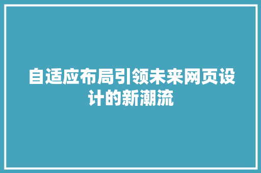 自适应布局引领未来网页设计的新潮流 百度SEO