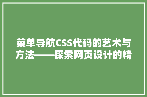 菜单导航CSS代码的艺术与方法——探索网页设计的精髓 搜狗SEO